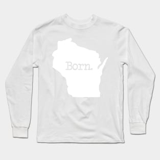Wisconsin Born WI Home Long Sleeve T-Shirt